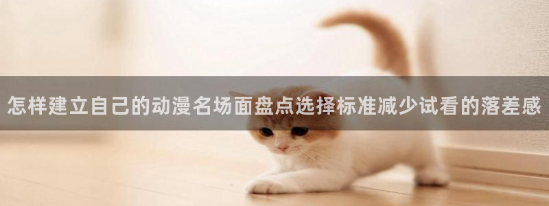 汗汗漫画最新推荐:怎样建立自己的动漫名场面盘点选择标准减少试看的落差感配图