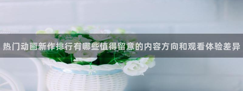 汗汗漫画作品搜索：热门动画新作排行有哪些值得留意的内容方向和观看体验差异配图