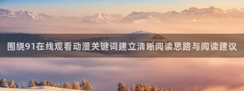 汗汗漫画推荐榜单：围绕91在线观看动漫关键词建立清晰阅读思路与阅读建议配图